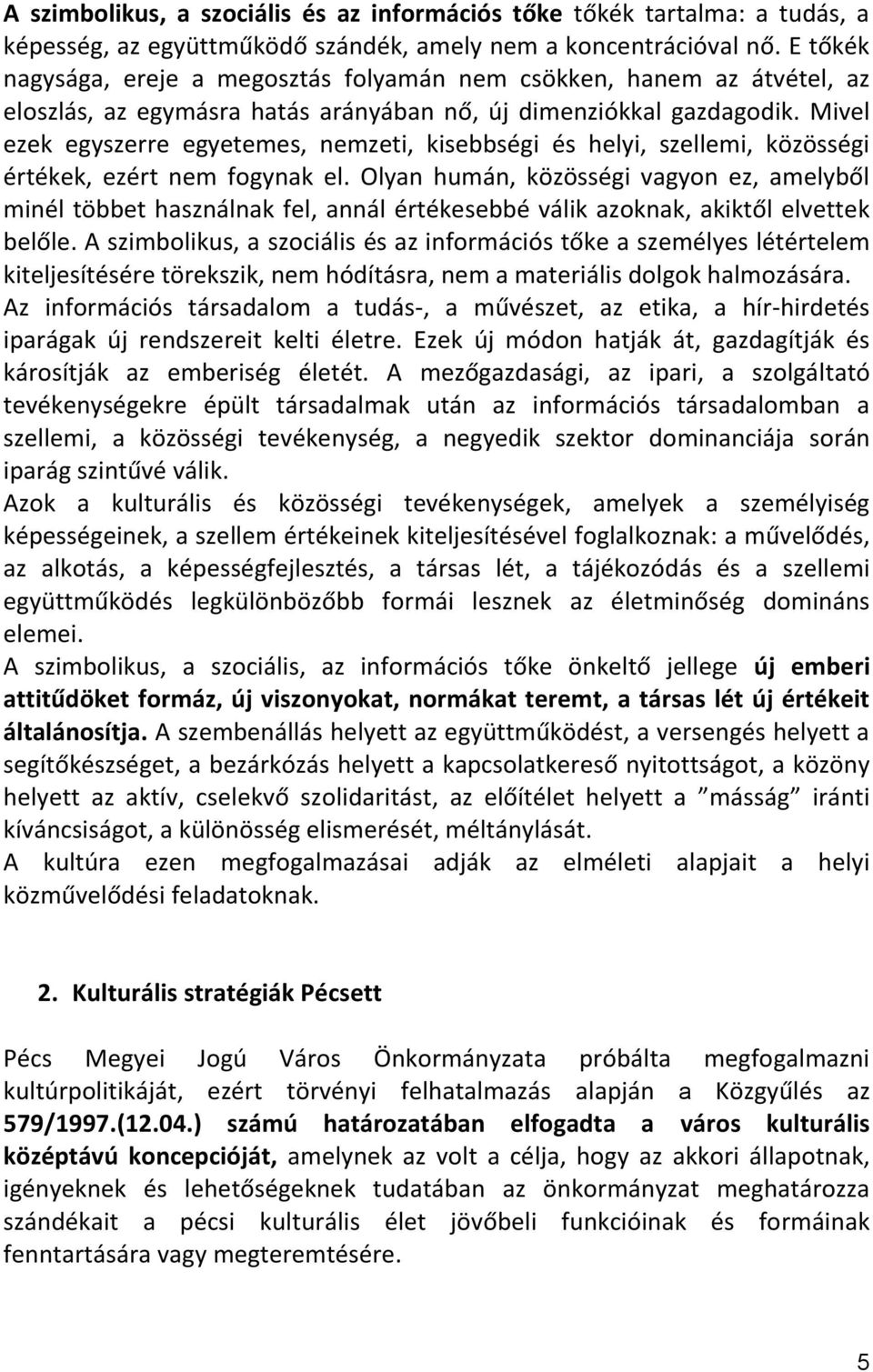 Mivel ezek egyszerre egyetemes, nemzeti, kisebbségi és helyi, szellemi, közösségi értékek, ezért nem fogynak el.