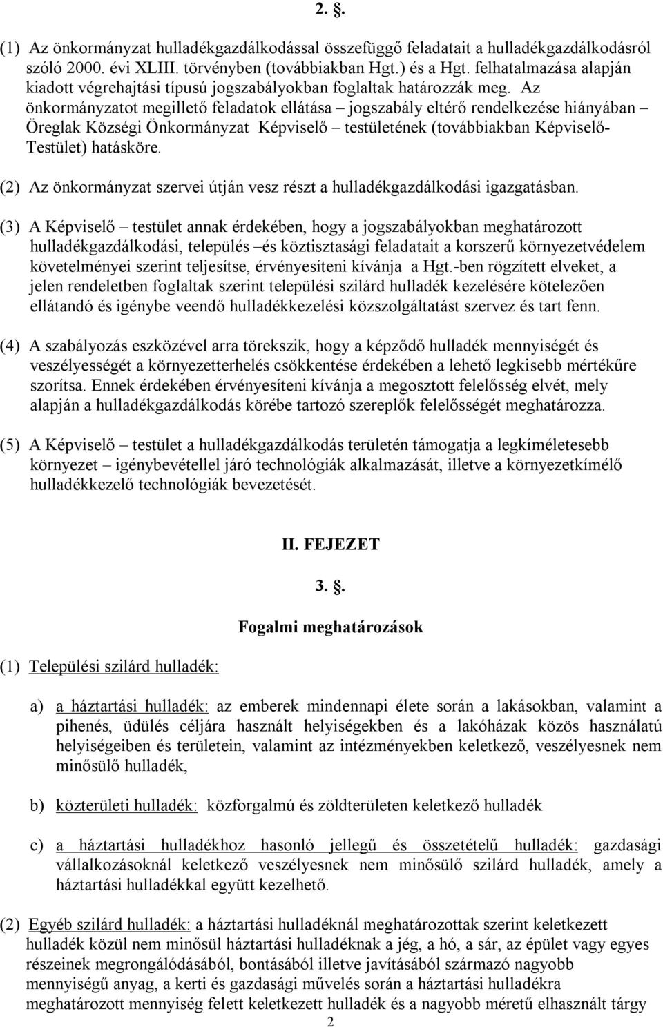 Az önkormányzatot megillető feladatok ellátása jogszabály eltérő rendelkezése hiányában Öreglak Községi Önkormányzat Képviselő testületének (továbbiakban Képviselő- Testület) hatásköre.