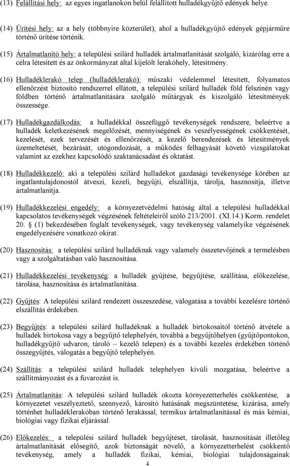 (15) Ártalmatlanító hely: a települési szilárd hulladék ártalmatlanítását szolgáló, kizárólag erre a célra létesített és az önkormányzat által kijelölt lerakóhely, létesítmény.