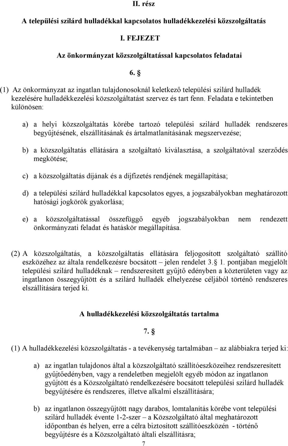 Feladata e tekintetben különösen: a) a helyi közszolgáltatás körébe tartozó települési szilárd hulladék rendszeres begyűjtésének, elszállításának és ártalmatlanításának megszervezése; b) a