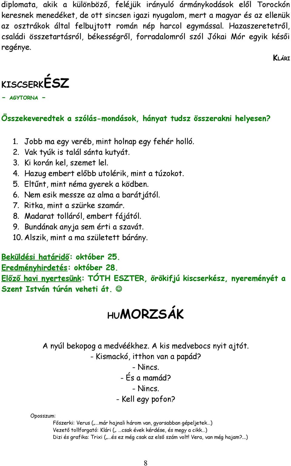 KLÁRI KISCSERKÉSZ - AGYTORNA - Összekeveredtek a szólás-mondások, hányat tudsz összerakni helyesen? 1. Jobb ma egy veréb, mint holnap egy fehér holló. 2. Vak tyúk is talál sánta kutyát. 3.