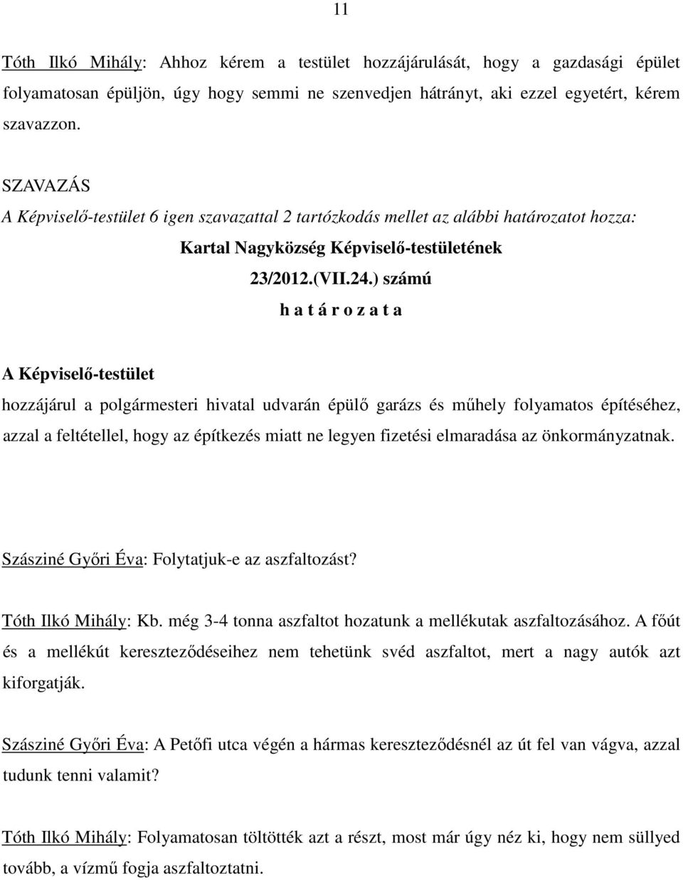 ) számú h a t á r o z a t a A Képviselı-testület hozzájárul a polgármesteri hivatal udvarán épülı garázs és mőhely folyamatos építéséhez, azzal a feltétellel, hogy az építkezés miatt ne legyen