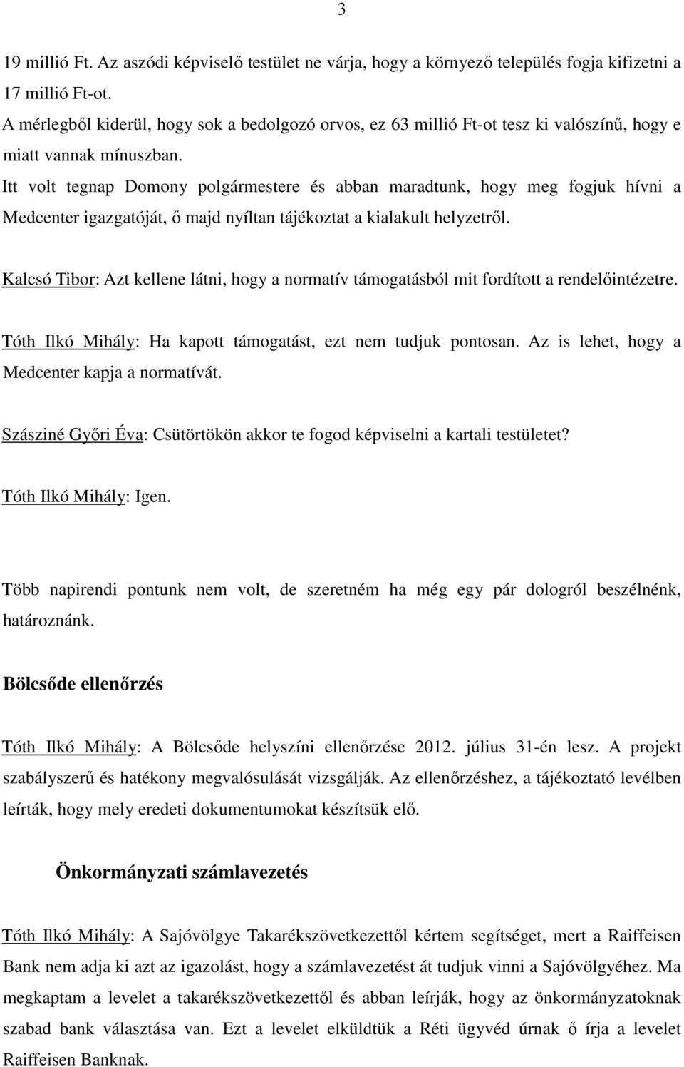 Itt volt tegnap Domony polgármestere és abban maradtunk, hogy meg fogjuk hívni a Medcenter igazgatóját, ı majd nyíltan tájékoztat a kialakult helyzetrıl.