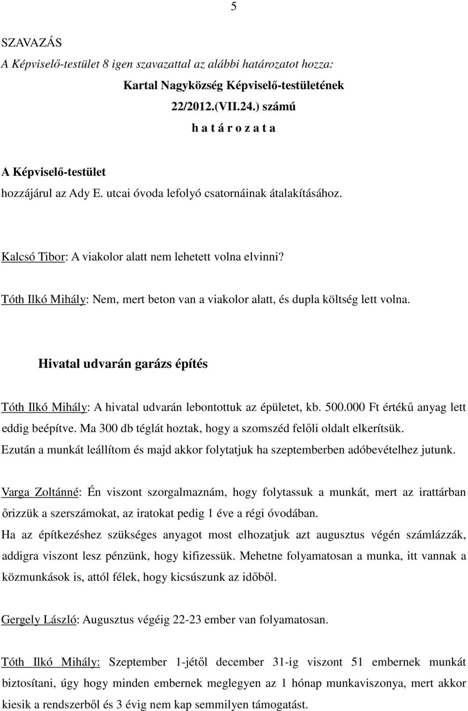 Tóth Ilkó Mihály: Nem, mert beton van a viakolor alatt, és dupla költség lett volna. Hivatal udvarán garázs építés Tóth Ilkó Mihály: A hivatal udvarán lebontottuk az épületet, kb. 500.