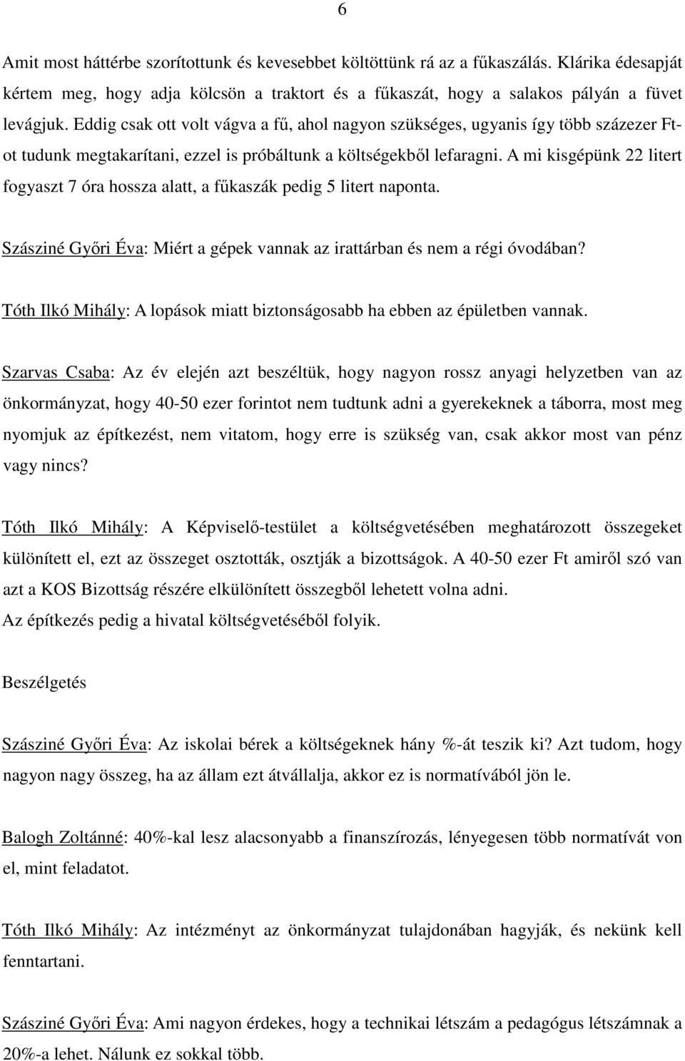 A mi kisgépünk 22 litert fogyaszt 7 óra hossza alatt, a főkaszák pedig 5 litert naponta. Szásziné Gyıri Éva: Miért a gépek vannak az irattárban és nem a régi óvodában?