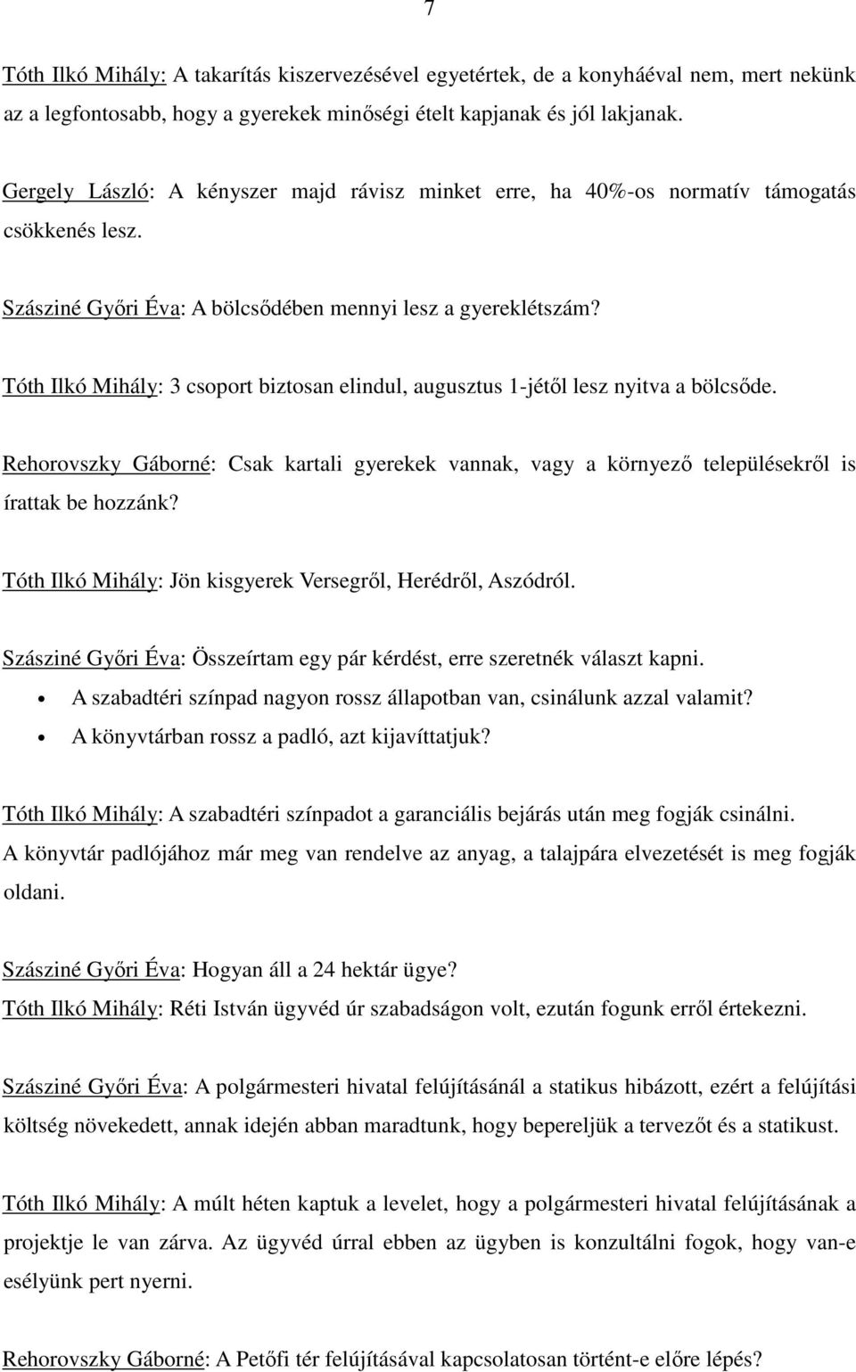 Tóth Ilkó Mihály: 3 csoport biztosan elindul, augusztus 1-jétıl lesz nyitva a bölcsıde. Rehorovszky Gáborné: Csak kartali gyerekek vannak, vagy a környezı településekrıl is írattak be hozzánk?