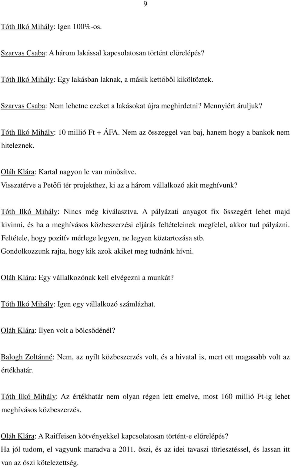 Oláh Klára: Kartal nagyon le van minısítve. Visszatérve a Petıfi tér projekthez, ki az a három vállalkozó akit meghívunk? Tóth Ilkó Mihály: Nincs még kiválasztva.