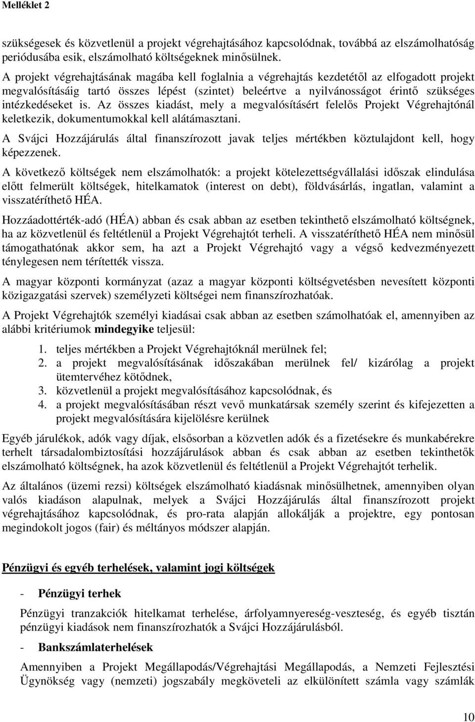 is. Az összes kiadást, mely a megvalósításért felelıs Projekt Végrehajtónál keletkezik, dokumentumokkal kell alátámasztani.