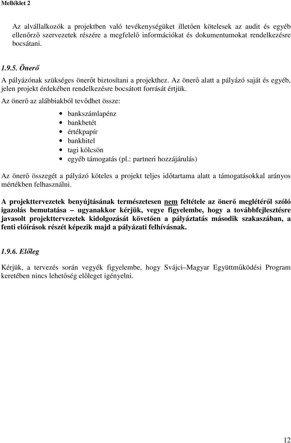 Az önerı az alábbiakból tevıdhet össze: bankszámlapénz bankbetét értékpapír bankhitel tagi kölcsön egyéb támogatás (pl.