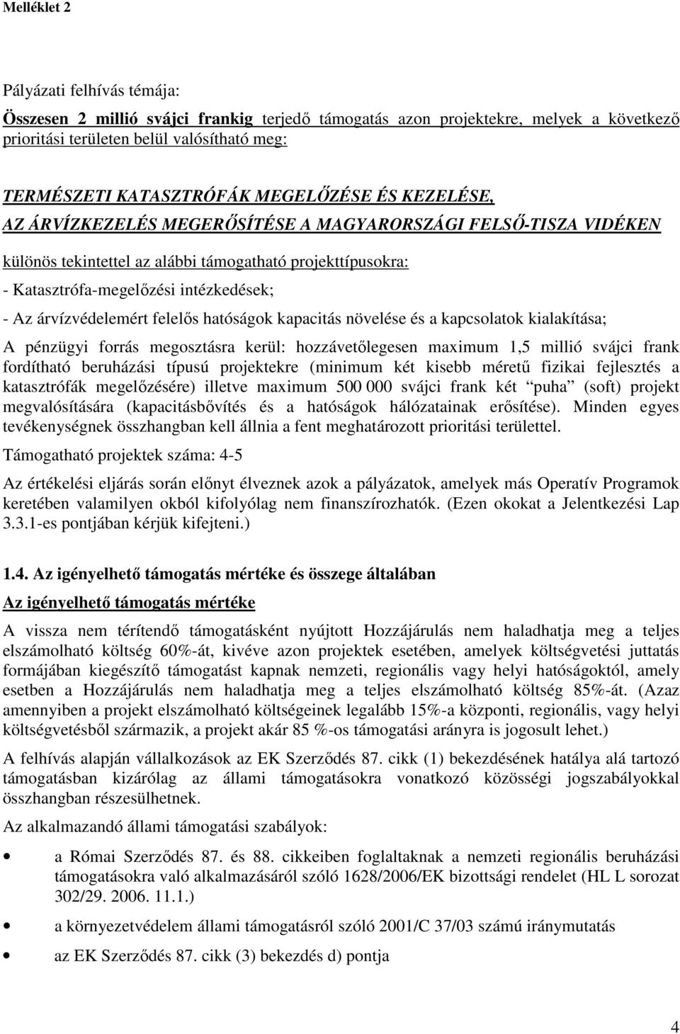 felelıs hatóságok kapacitás növelése és a kapcsolatok kialakítása; A pénzügyi forrás megosztásra kerül: hozzávetılegesen maximum 1,5 millió svájci frank fordítható beruházási típusú projektekre