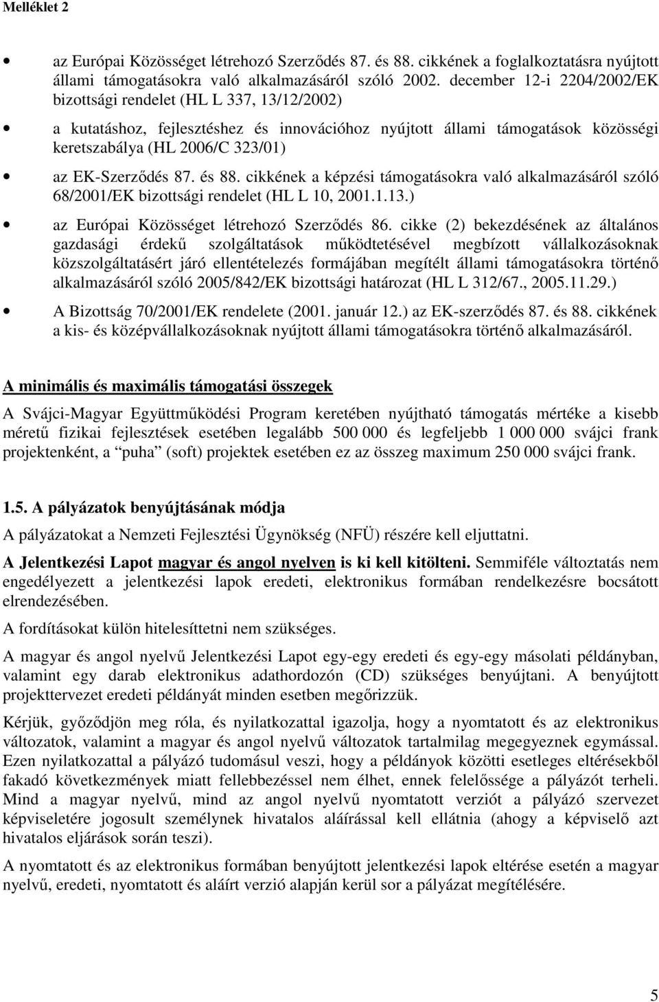 EK-Szerzıdés 87. és 88. cikkének a képzési támogatásokra való alkalmazásáról szóló 68/2001/EK bizottsági rendelet (HL L 10, 2001.1.13.) az Európai Közösséget létrehozó Szerzıdés 86.