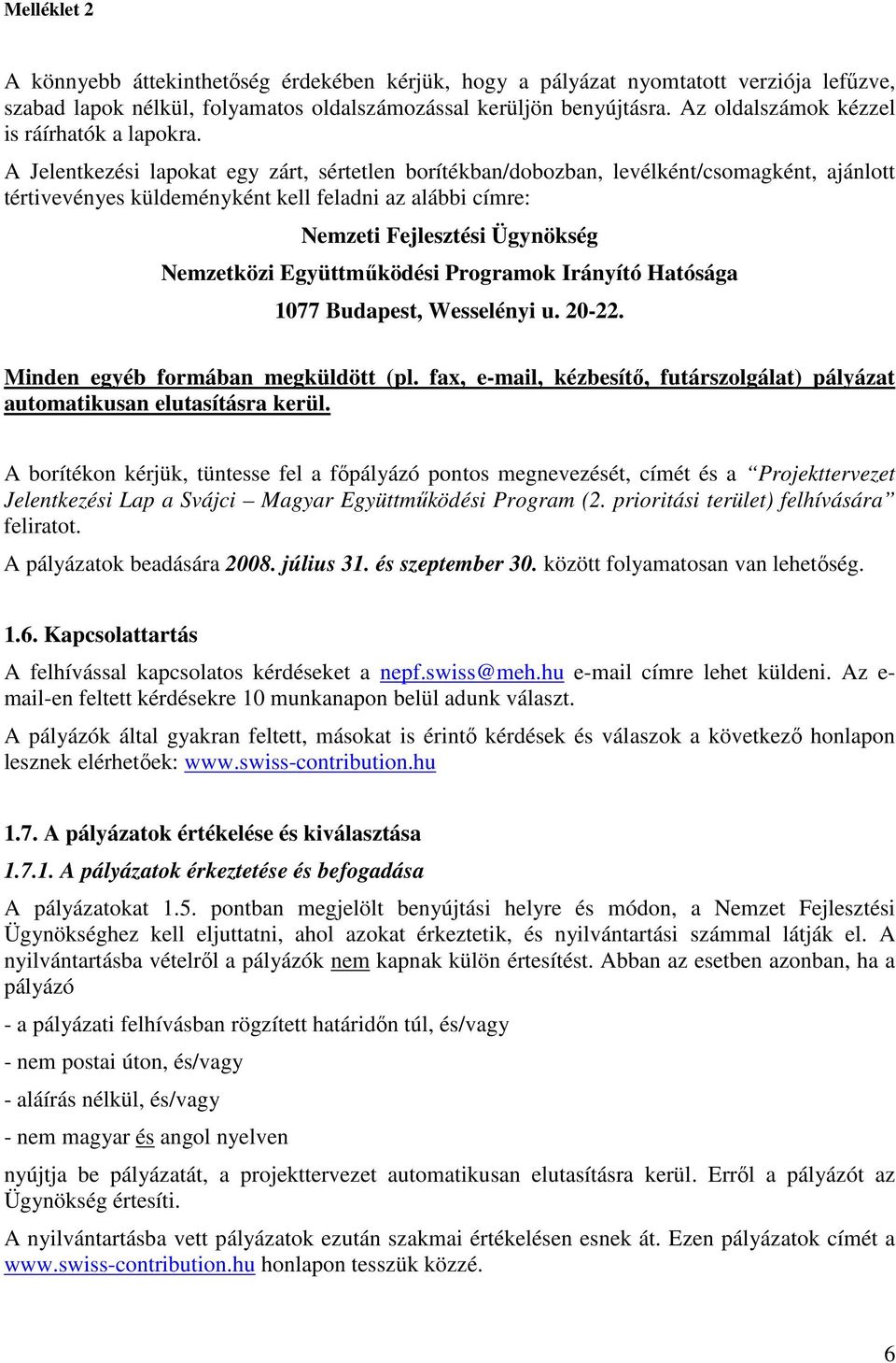 A Jelentkezési lapokat egy zárt, sértetlen borítékban/dobozban, levélként/csomagként, ajánlott tértivevényes küldeményként kell feladni az alábbi címre: Nemzeti Fejlesztési Ügynökség Nemzetközi