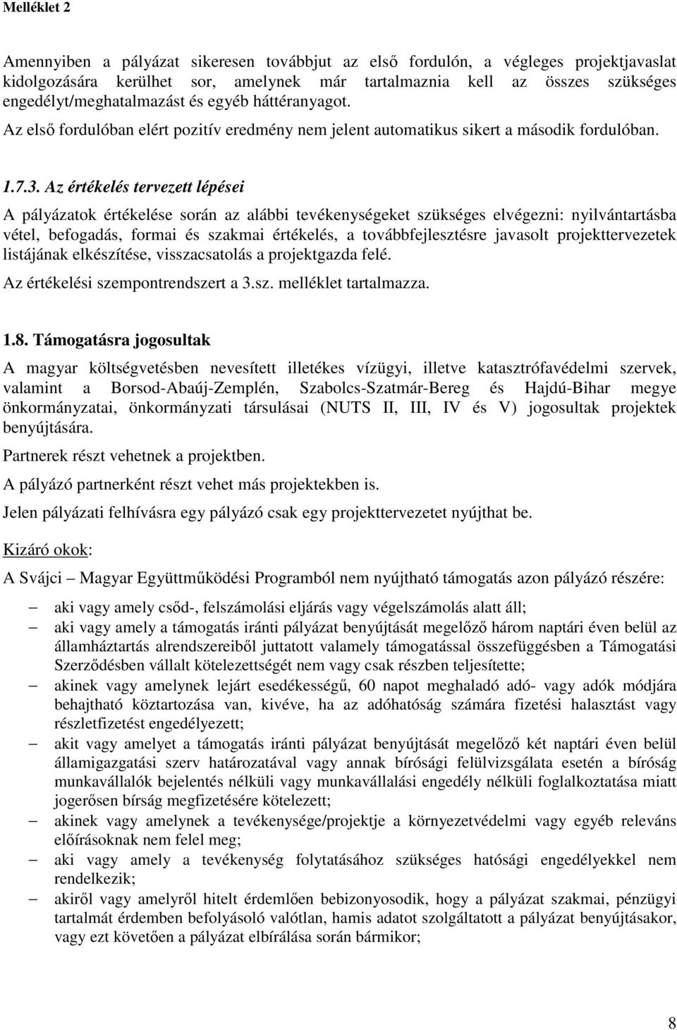 Az értékelés tervezett lépései A pályázatok értékelése során az alábbi tevékenységeket szükséges elvégezni: nyilvántartásba vétel, befogadás, formai és szakmai értékelés, a továbbfejlesztésre