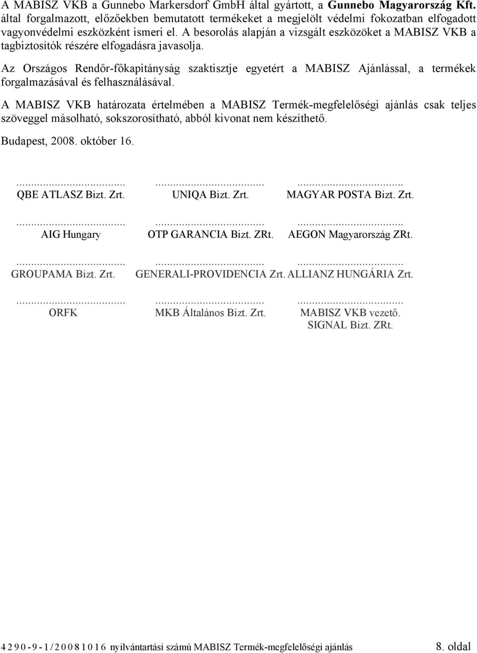 A besorolás alapján a vizsgált öket a MABISZ VKB a tagbiztosítók részére elfogadásra javasolja.