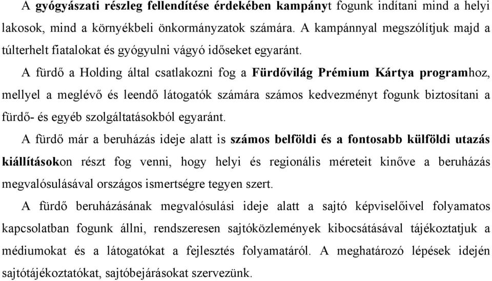 A fürdő a Holding által csatlakozni fog a Fürdővilág Prémium Kártya programhoz, mellyel a meglévő és leendő látogatók számára számos kedvezményt fogunk biztosítani a fürdő- és egyéb szolgáltatásokból