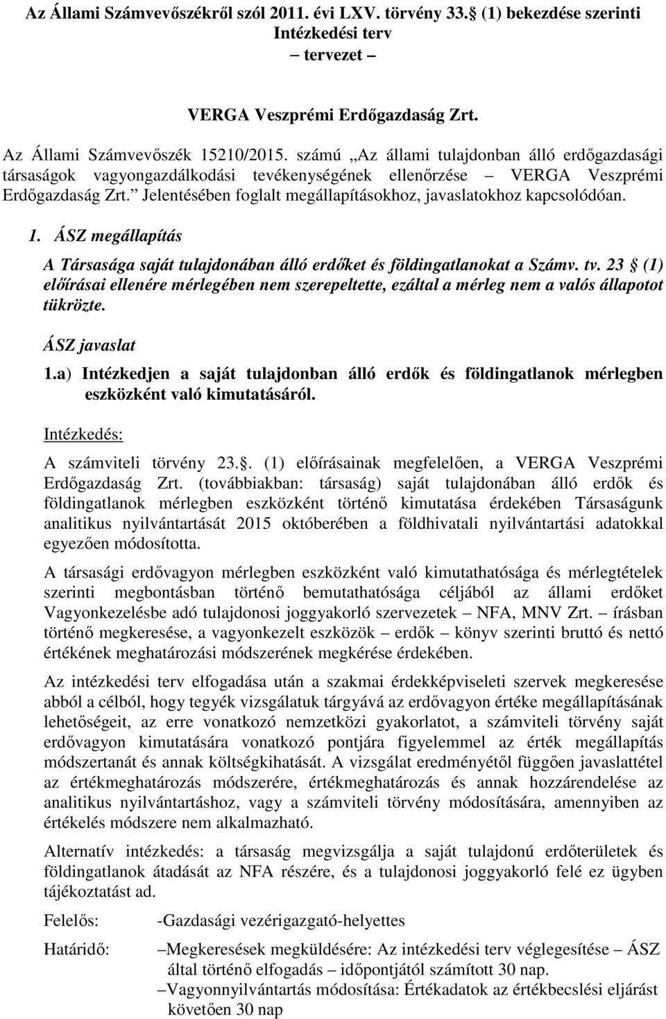 Jelentésében foglalt megállapításokhoz, javaslatokhoz kapcsolódóan. 1. ÁSZ megállapítás A Társasága saját tulajdonában álló erdőket és földingatlanokat a Számv. tv.