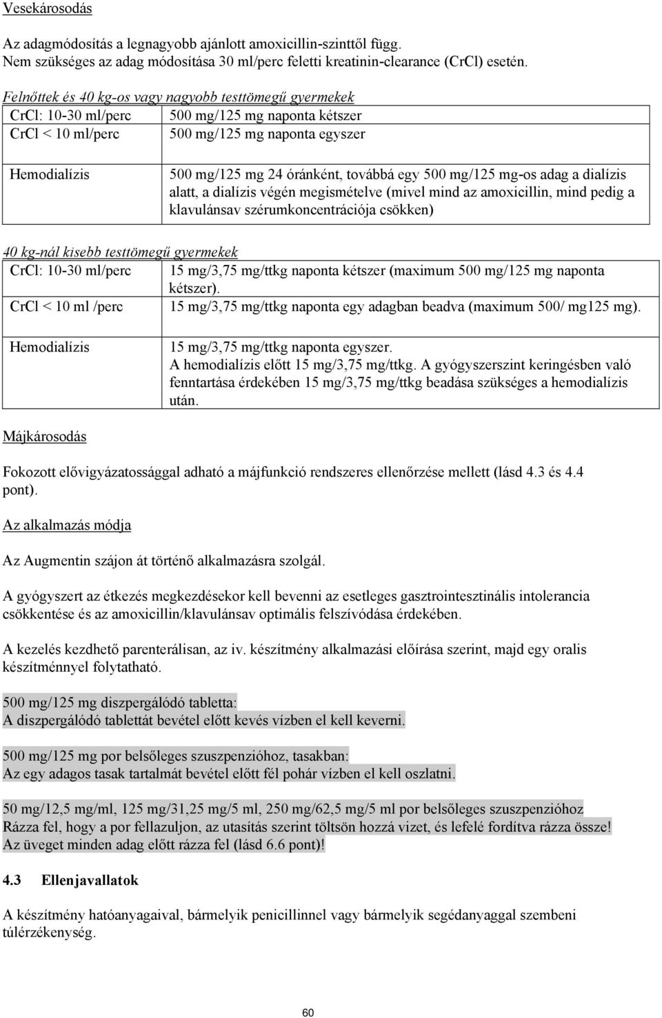 továbbá egy 500 mg/125 mg-os adag a dialízis alatt, a dialízis végén megismételve (mivel mind az amoxicillin, mind pedig a klavulánsav szérumkoncentrációja csökken) 40 kg-nál kisebb testtömegű