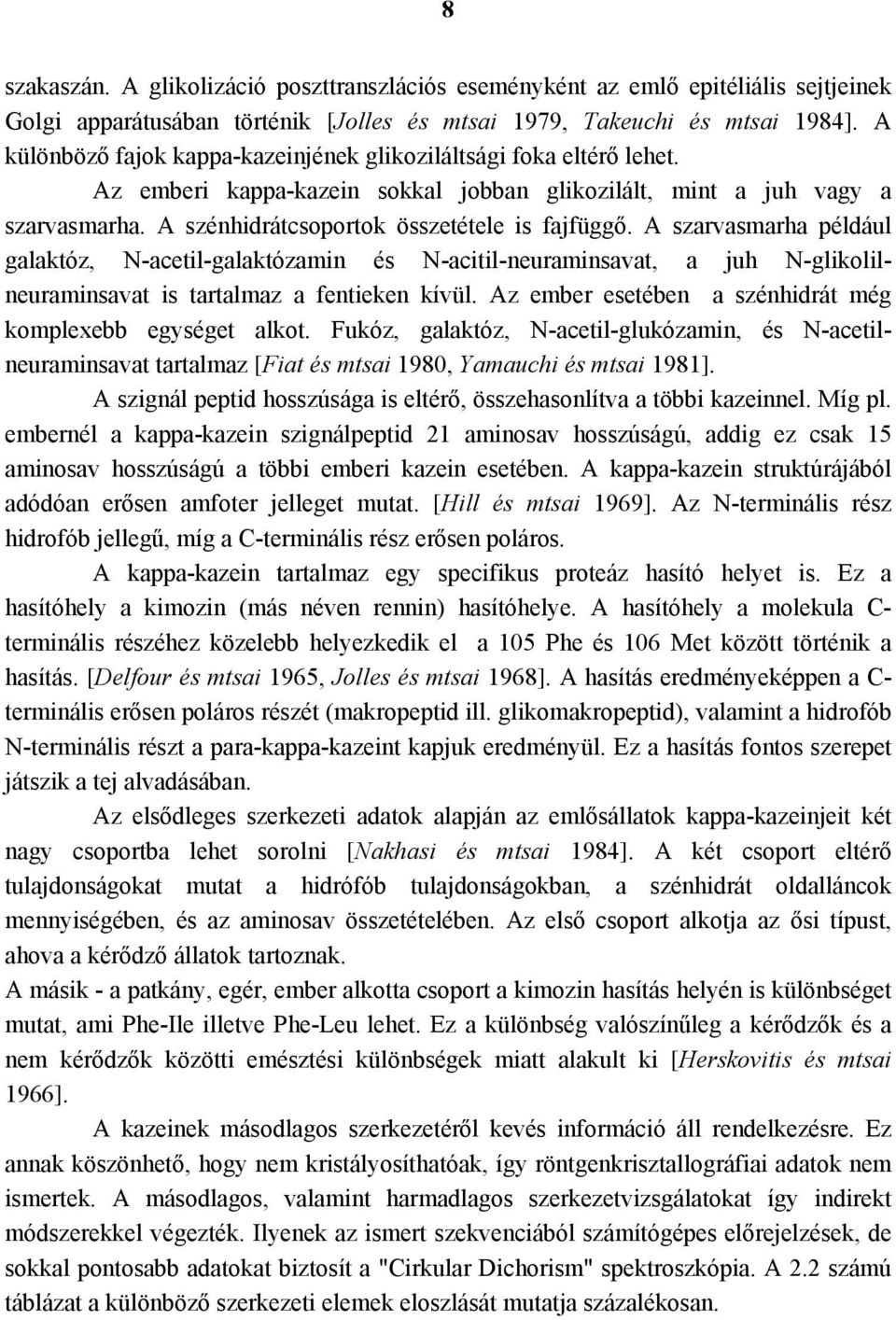 A szarvasmarha például galaktóz, N-acetil-galaktózamin és N-acitil-neuraminsavat, a juh N-glikolilneuraminsavat is tartalmaz a fentieken kívül.