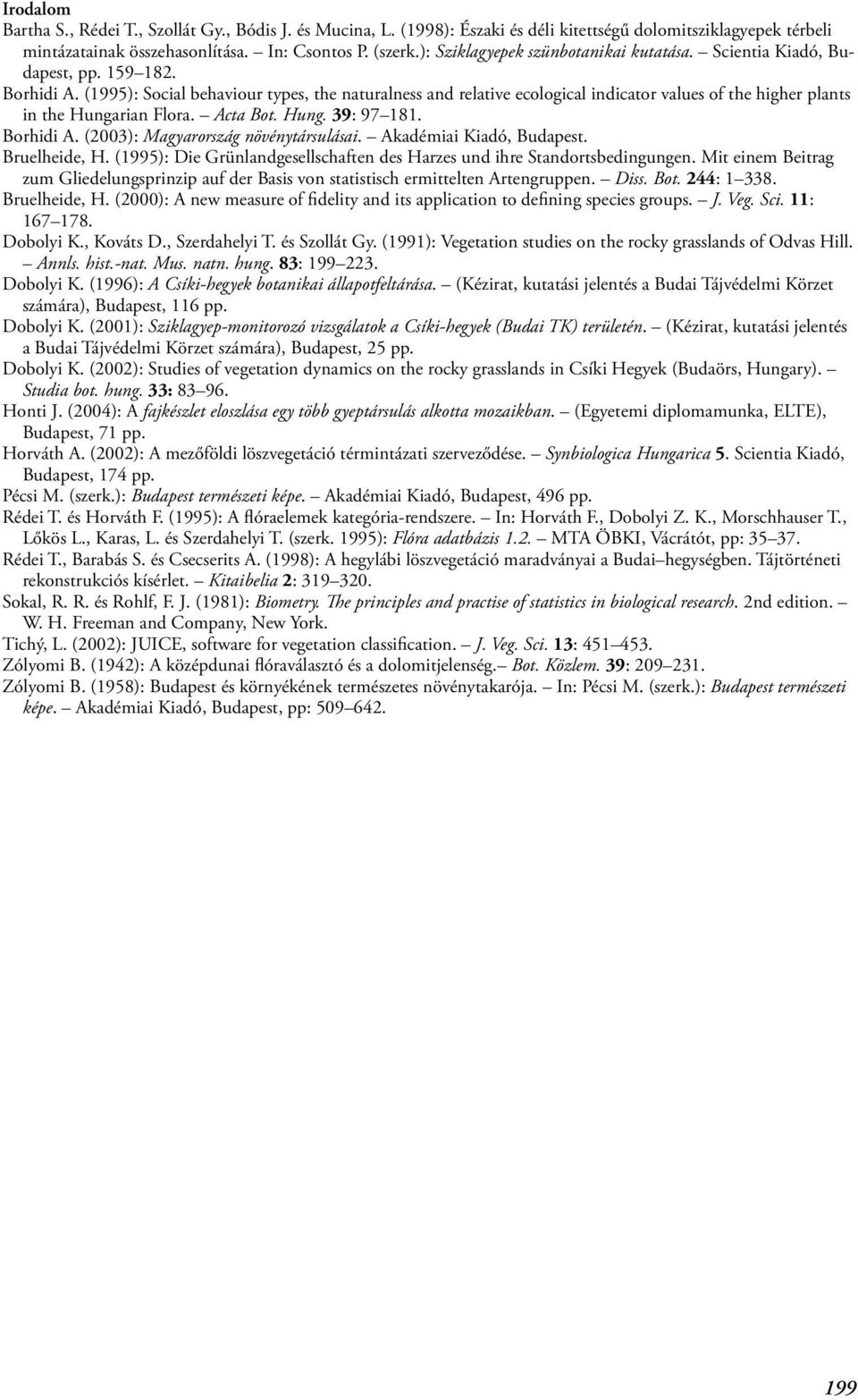 (1995): Social behaviour types, the naturalness and relative ecological indicator values of the higher plants in the Hungarian Flora. Acta Bot. Hung. 39: 97 181. Borhidi A.