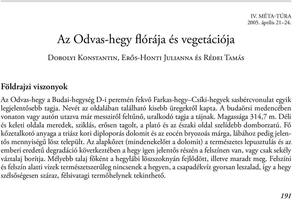 cervaria, erdei lednek - Lathyrus sylvestris, édesgyökerű csűdfű - Astragalus glyciphyllus, feketéllő zanót - Lembotropis nigricans, baracklevelű harangvirág Campanula persicifolia, piros gólyaorr -