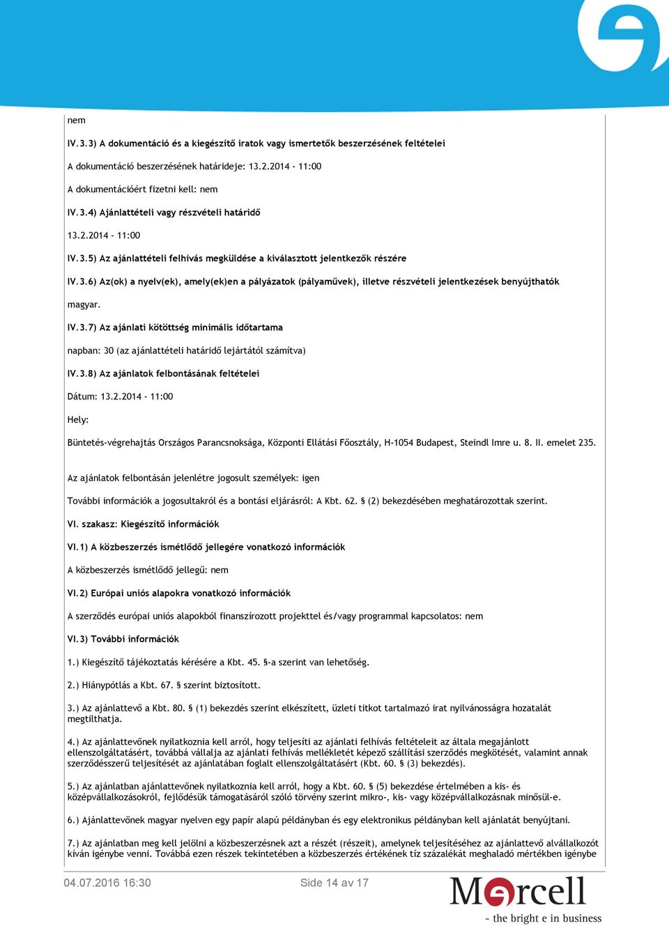 IV.3.7) Az ajánlati kötöttség minimális időtartama napban: 30 (az ajánlattételi határidő lejártától számítva) IV.3.8) Az ajánlatok felbontásának feltételei Dátum: 13.2.