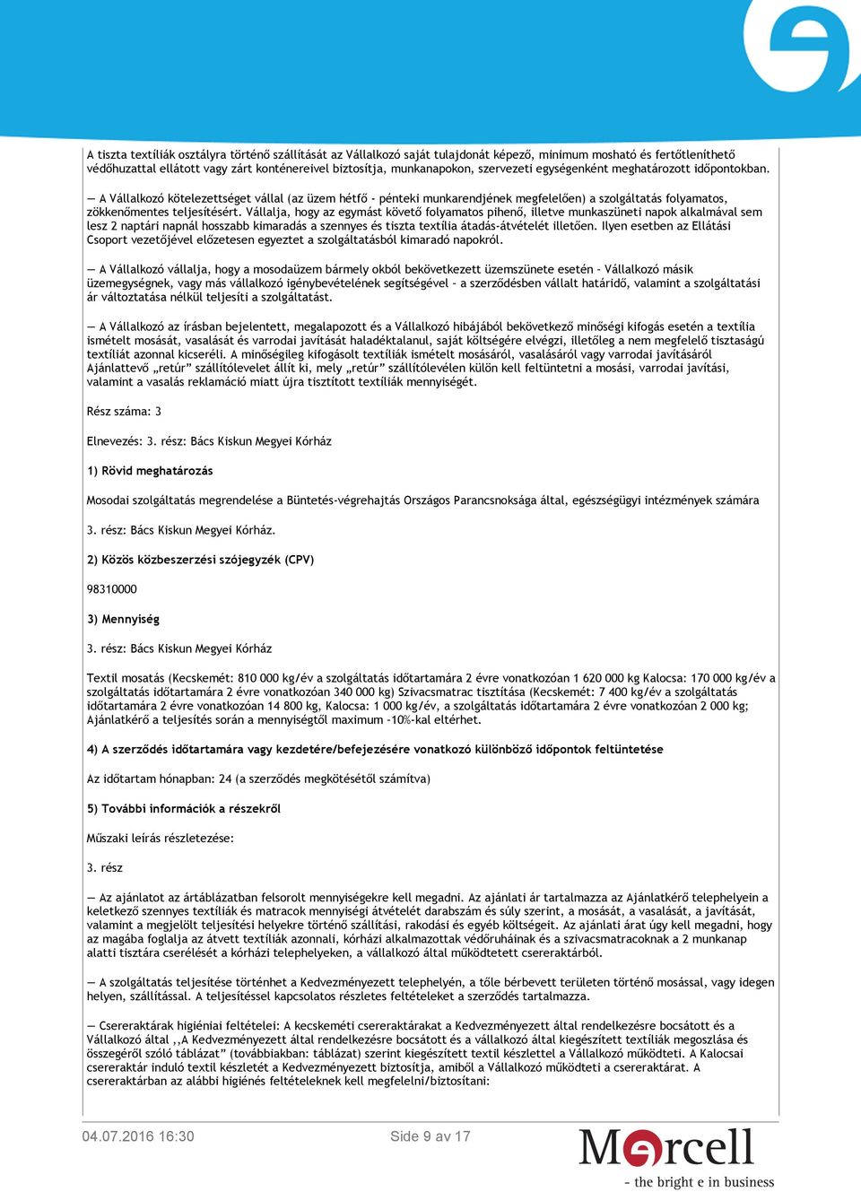 Vállalja, hogy az egymást követő folyamatos pihenő, illetve munkaszüneti napok alkalmával sem lesz 2 naptári napnál hosszabb kimaradás a szennyes és tiszta textília átadás-átvételét illetően.