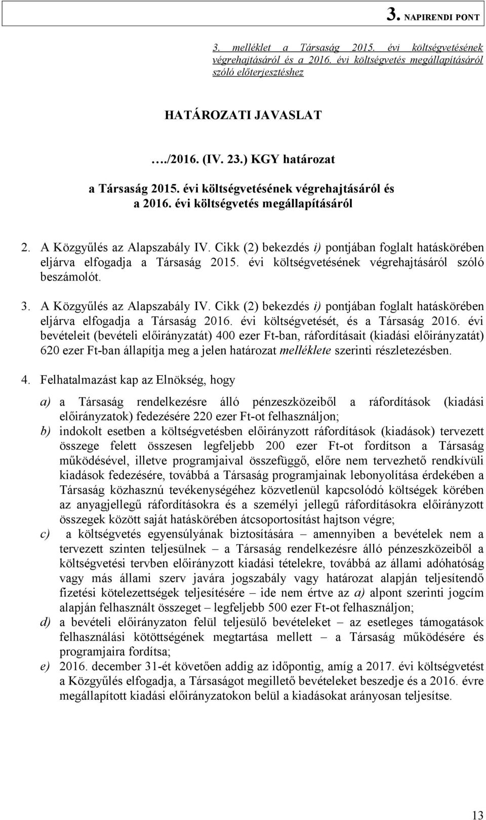 Cikk (2) bekezdés i) pontjában foglalt hatáskörében eljárva elfogadja a Társaság 2015. évi költségvetésének végrehajtásáról szóló beszámolót. 3. A Közgyűlés az Alapszabály IV.