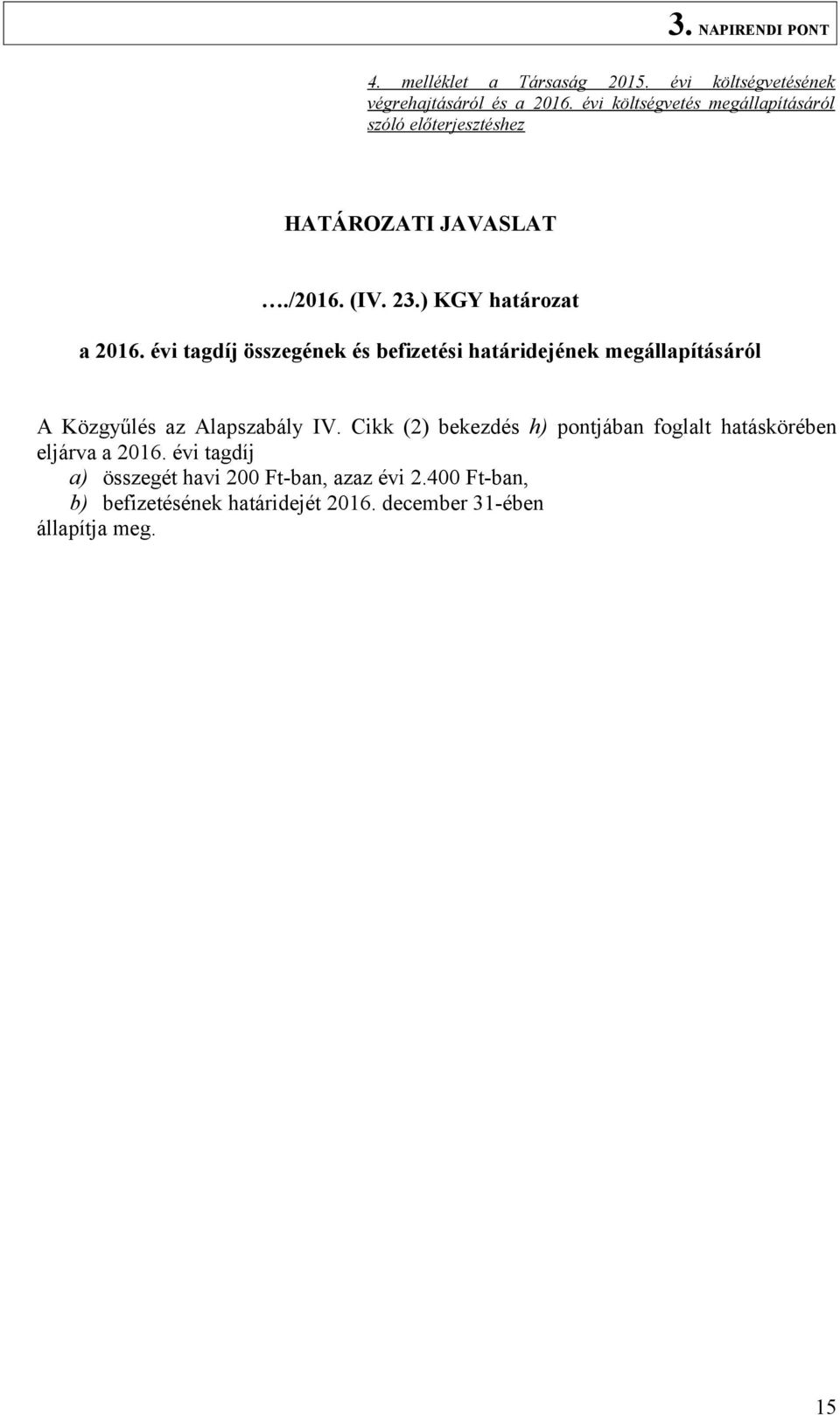 évi tagdíj összegének és befizetési határidejének megállapításáról A Közgyűlés az Alapszabály IV.