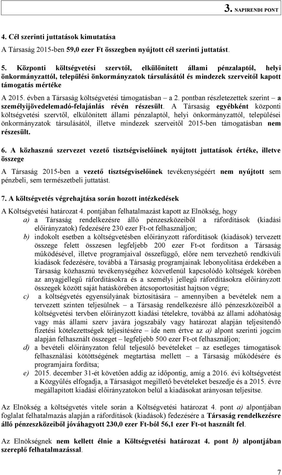 Központi költségvetési szervtől, elkülönített állami pénzalaptól, helyi önkormányzattól, települési önkormányzatok társulásától és mindezek szerveitől kapott támogatás mértéke A 2015.