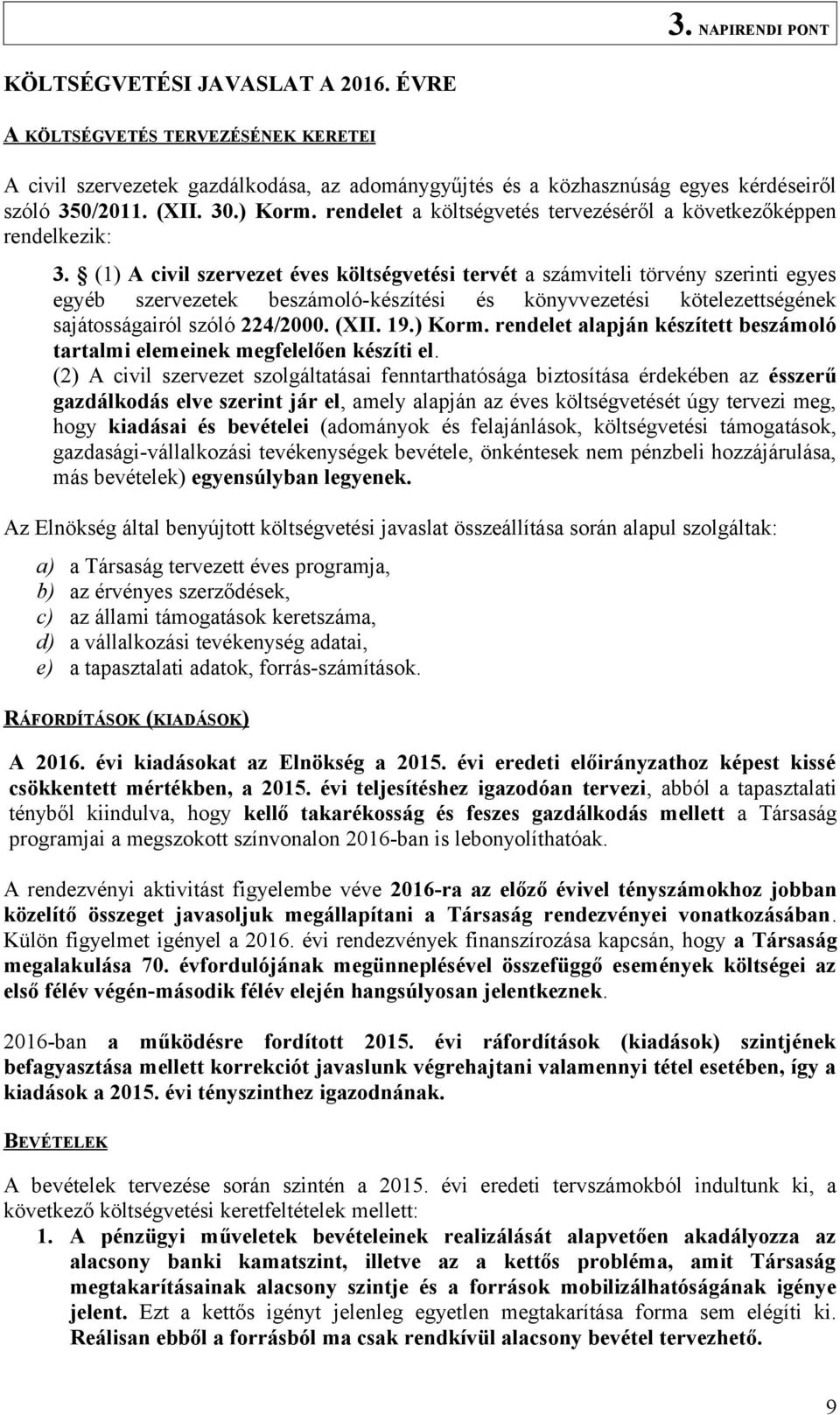 (1) A civil szervezet éves költségvetési tervét a számviteli törvény szerinti egyes egyéb szervezetek beszámoló-készítési és könyvvezetési kötelezettségének sajátosságairól szóló 224/2000. (XII. 19.