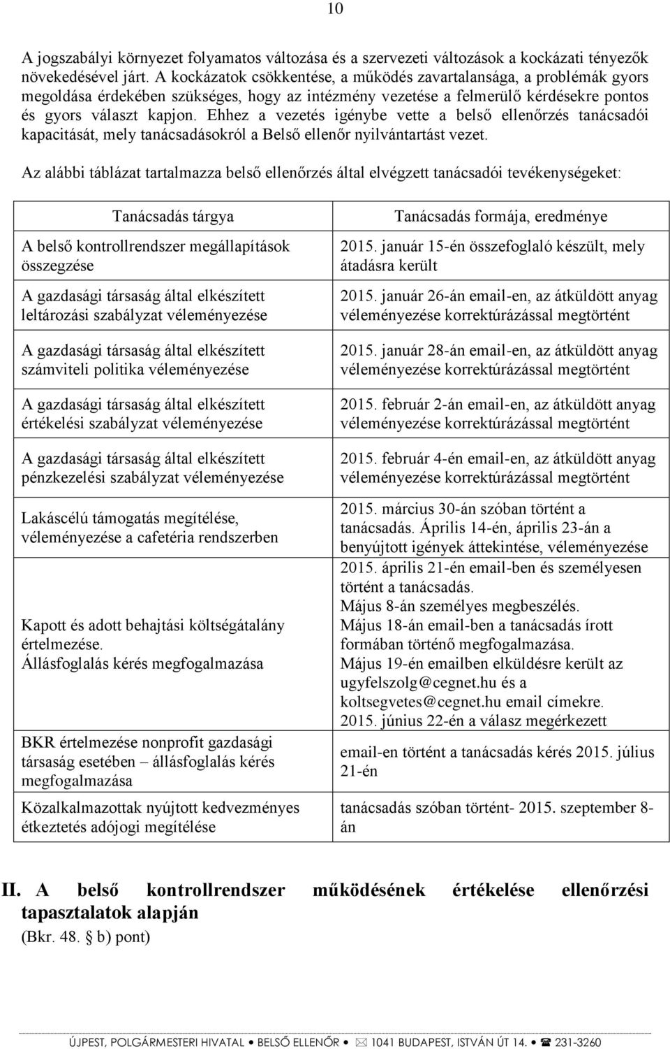 Ehhez a vezetés igénybe vette a belső ellenőrzés tanácsadói kapacitását, mely tanácsadásokról a Belső ellenőr nyilvántartást vezet.