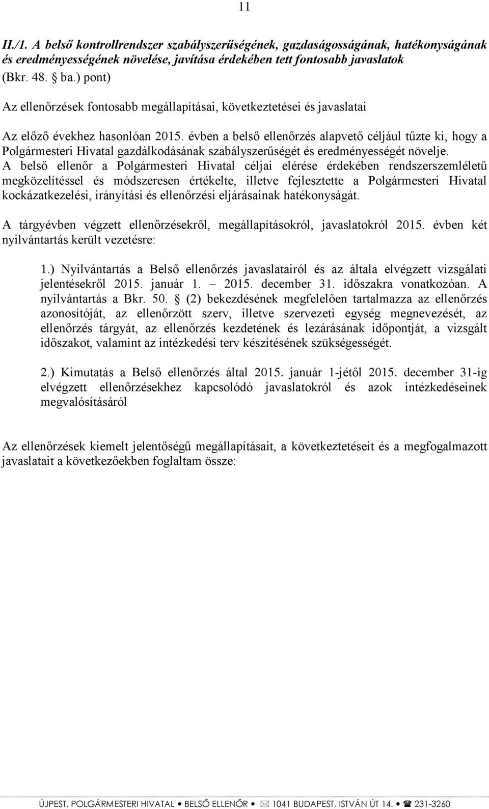 évben a belső ellenőrzés alapvető céljául tűzte ki, hogy a Polgármesteri Hivatal gazdálkodásának szabályszerűségét és eredményességét növelje.