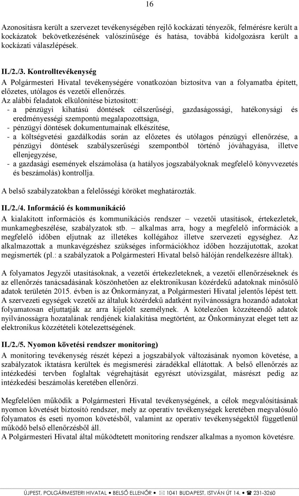 Az alábbi feladatok elkülönítése biztosított: - a pénzügyi kihatású döntések célszerűségi, gazdaságossági, hatékonysági és eredményességi szempontú megalapozottsága, - pénzügyi döntések