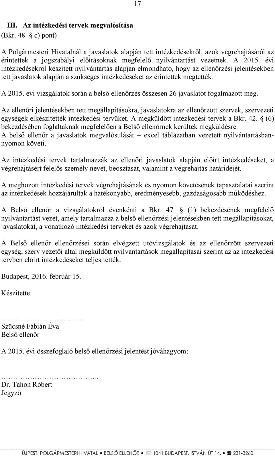 évi intézkedésekről készített nyilvántartás alapján elmondható, hogy az ellenőrzési jelentésekben tett javaslatok alapján a szükséges intézkedéseket az érintettek megtették. A 2015.