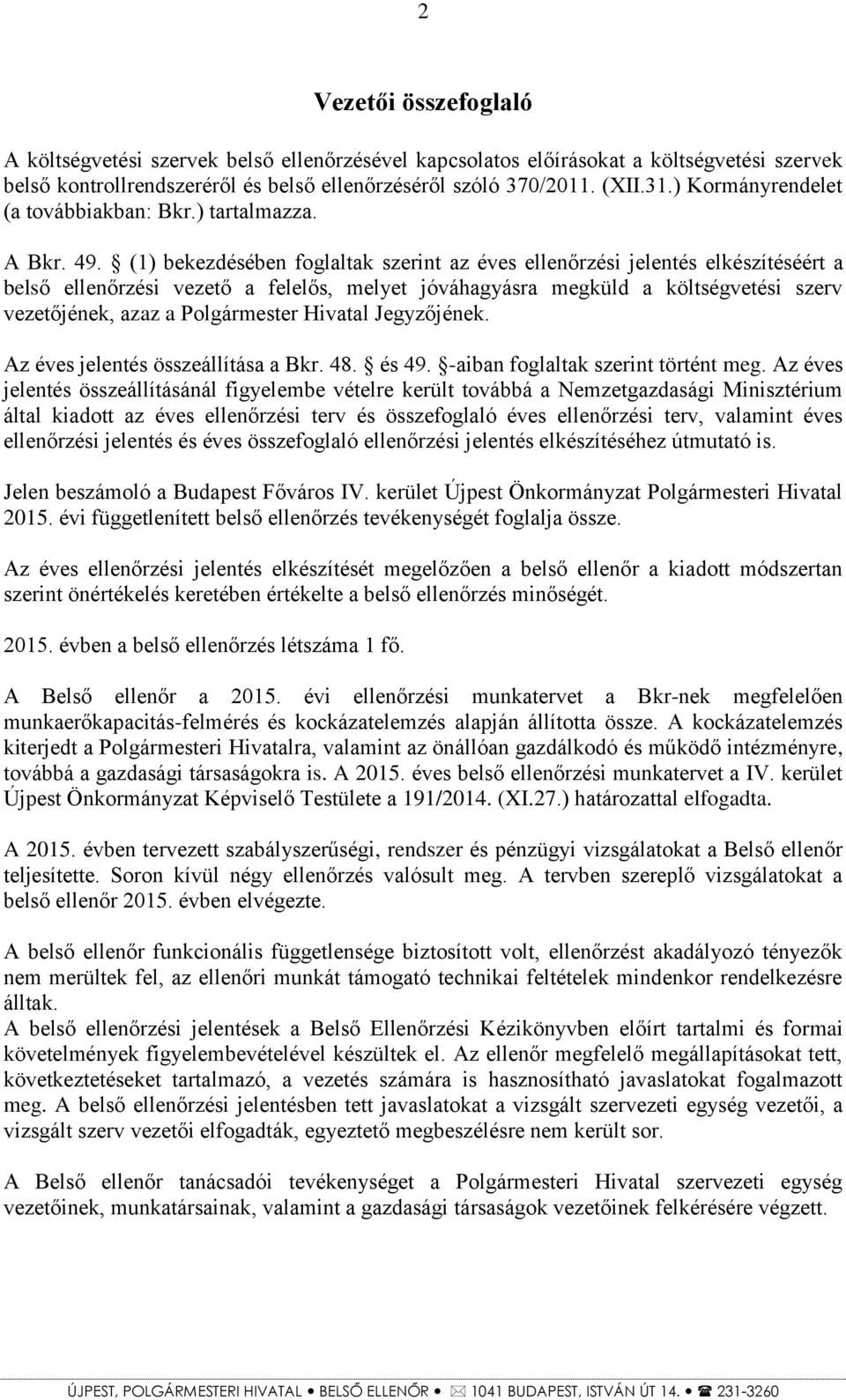 (1) bekezdésében foglaltak szerint az éves ellenőrzési jelentés elkészítéséért a belső ellenőrzési vezető a felelős, melyet jóváhagyásra megküld a költségvetési szerv vezetőjének, azaz a Polgármester