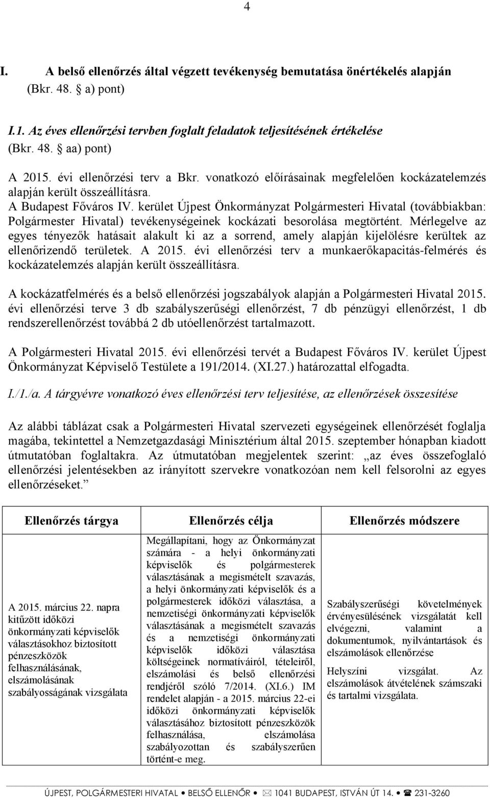 kerület Újpest Önkormányzat Polgármesteri Hivatal (továbbiakban: Polgármester Hivatal) tevékenységeinek kockázati besorolása megtörtént.