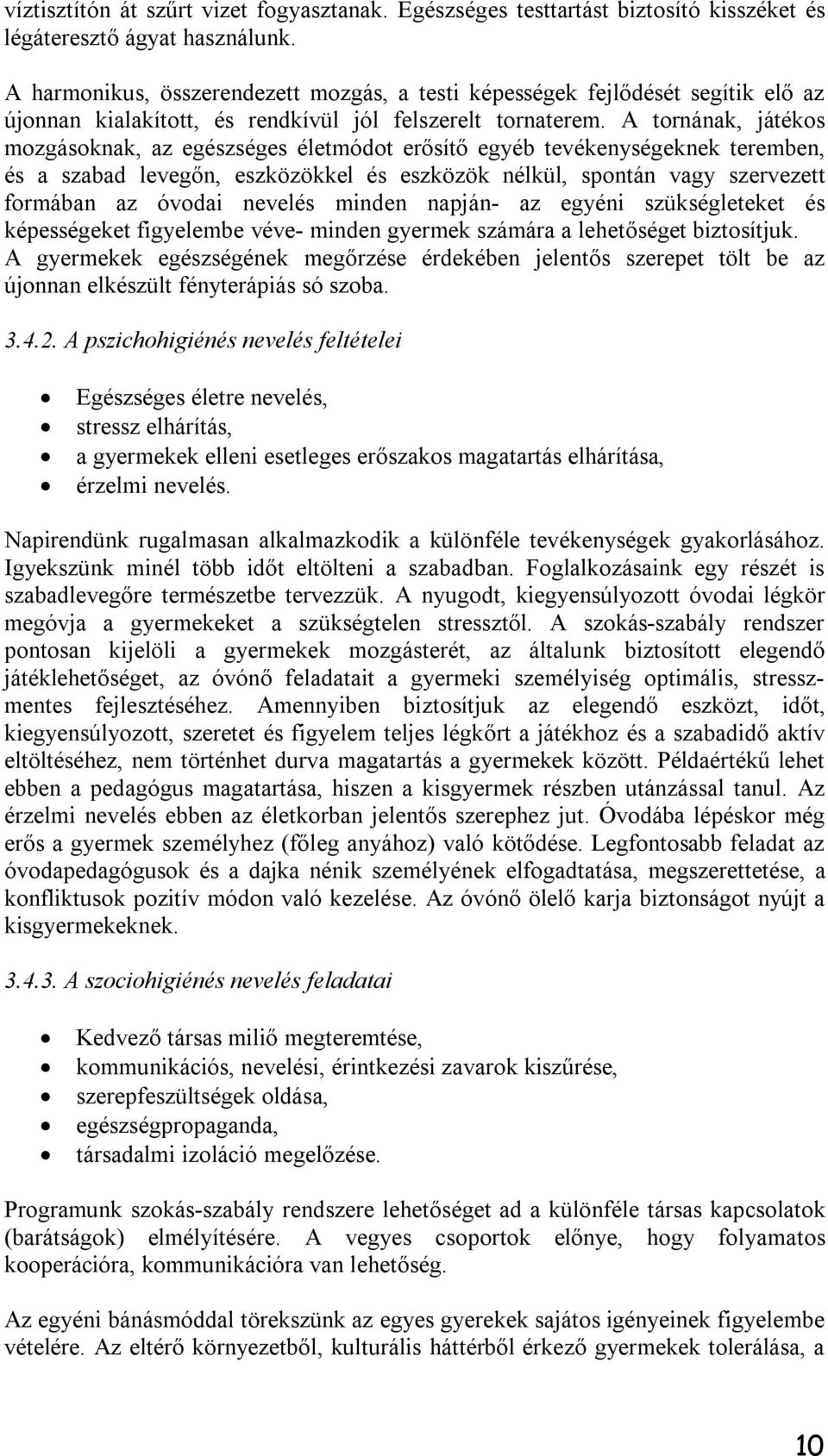 A tornának, játékos mozgásoknak, az egészséges életmódot erősítő egyéb tevékenységeknek teremben, és a szabad levegőn, eszközökkel és eszközök nélkül, spontán vagy szervezett formában az óvodai