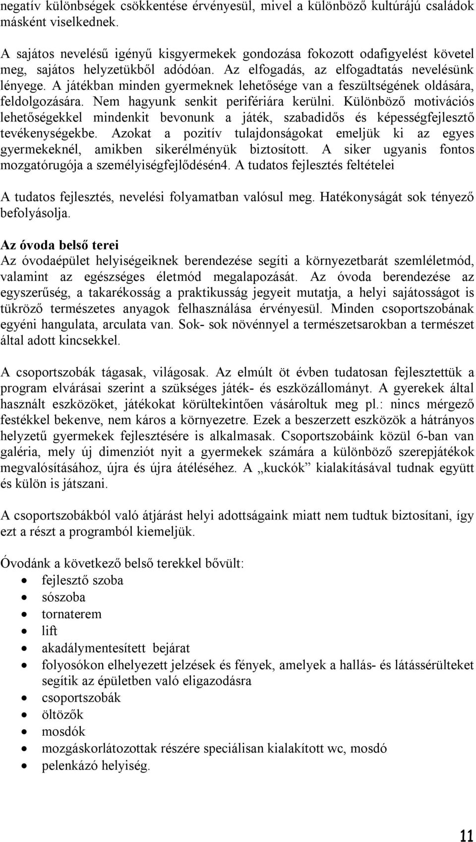 A játékban minden gyermeknek lehetősége van a feszültségének oldására, feldolgozására. Nem hagyunk senkit perifériára kerülni.