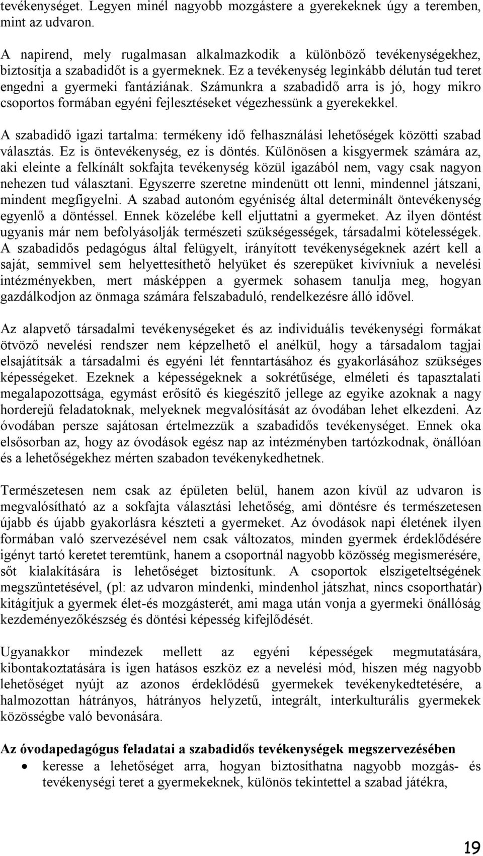 Számunkra a szabadidő arra is jó, hogy mikro csoportos formában egyéni fejlesztéseket végezhessünk a gyerekekkel.