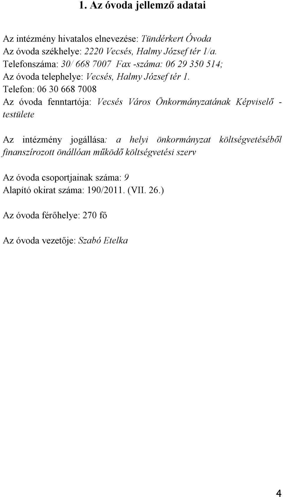 Telefon: 06 30 668 7008 Az óvoda fenntartója: Vecsés Város Önkormányzatának Képviselő - testülete Az intézmény jogállása: a helyi önkormányzat