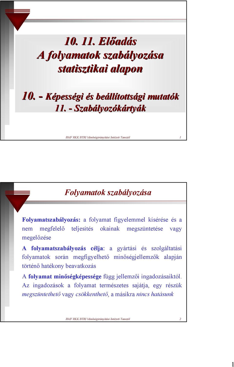 okainak megszüntetése vagy megelőzése A folyamatszabályozás célja: a gyártási és szolgáltatási folyamatok során megfigyelhető minőségjellemzők alapján történő hatékony beavatkozás