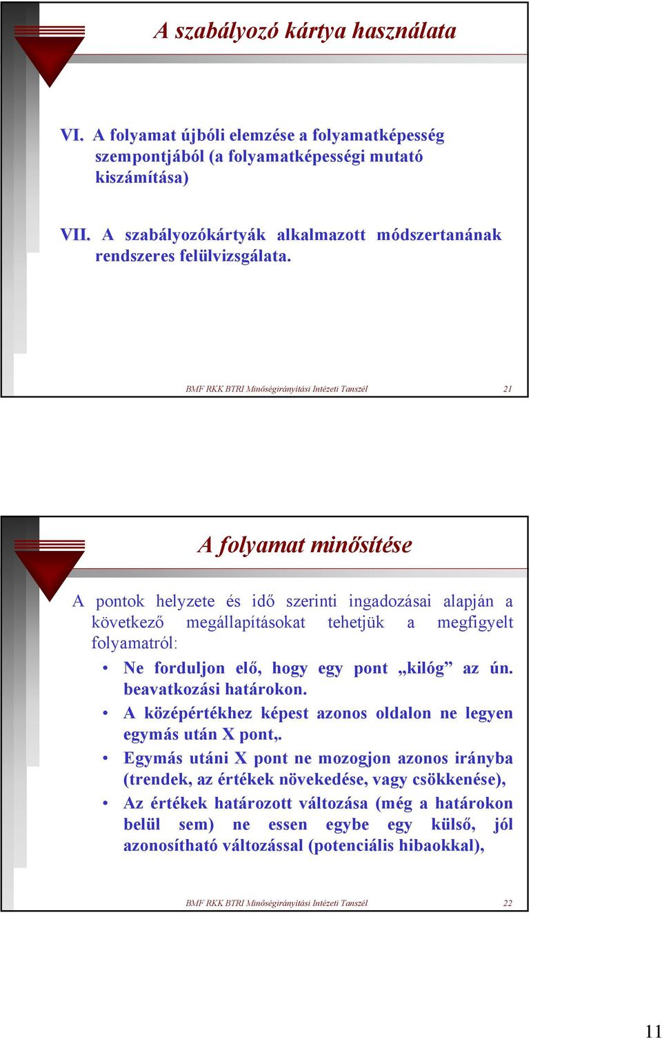 BMF RKK BTRI Minőségirányítási Intézeti Tanszél 21 A folyamat minősítése A pontok helyzete és idő szerinti ingadozásai alapján a következő megállapításokat tehetjük a megfigyelt folyamatról: Ne