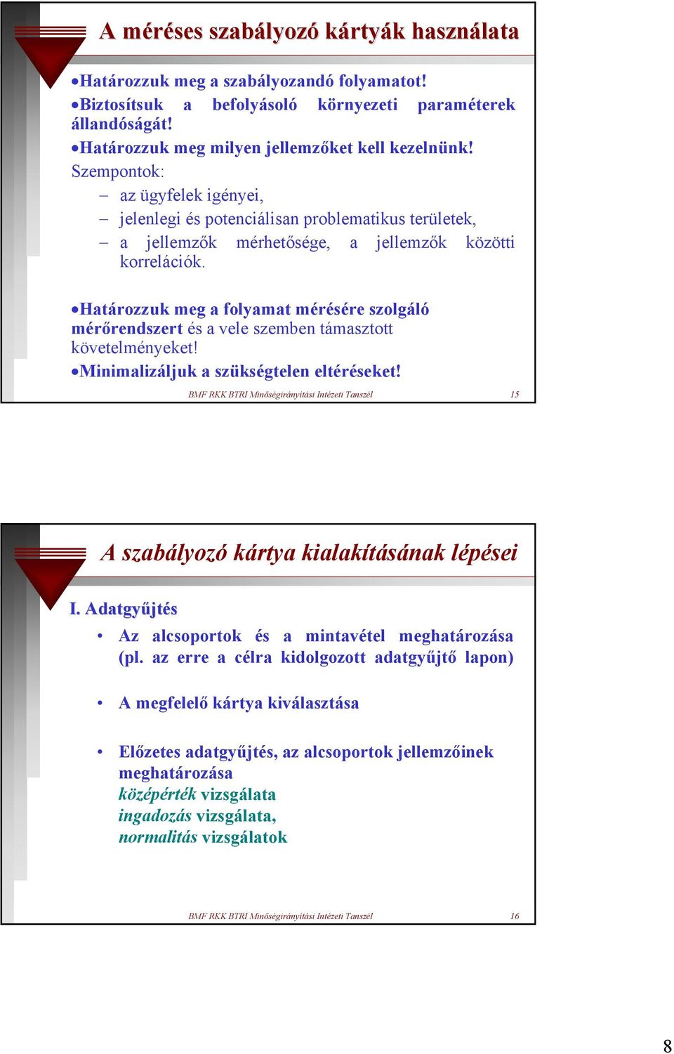 Határozzuk meg a folyamat mérésére szolgáló mérőrendszert és a vele szemben támasztott követelményeket! Minimalizáljuk a szükségtelen eltéréseket!