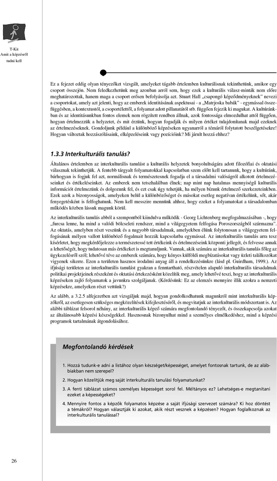 Stuart Hall csapongó képzôdményeknek nevezi a csoportokat, amely azt jelenti, hogy az emberek identitásának aspektusai - a Matrjoska babák - egymással összefüggésben, a kontextustól, a