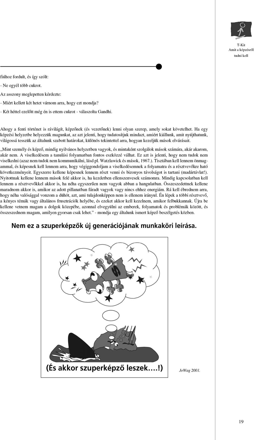 Ha egy képzési helyzetbe helyezzük magunkat, az azt jelenti, hogy tudatosítjuk mindazt, amiért kiállunk, amit nyújthatunk, világossá tesszük az általunk szabott határokat, különös tekintettel arra,