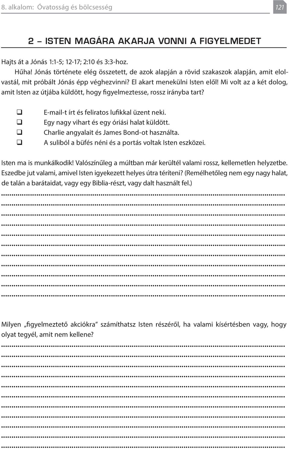 Mi volt az a két dolog, amit Isten az útjába küldött, hogy figyelmeztesse, rossz irányba tart? E-mail-t írt és feliratos lufikkal üzent neki. Egy nagy vihart és egy óriási halat küldött.