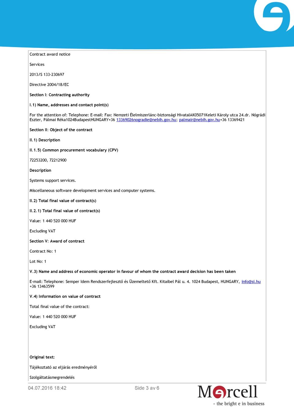 gov.hu; palmair@nebih.gov.hu+36 13369421 Section II: Object of the contract II.1) Description II.1.5) Common procurement vocabulary (CPV) 72253200, 72212900 Description Systems support services.