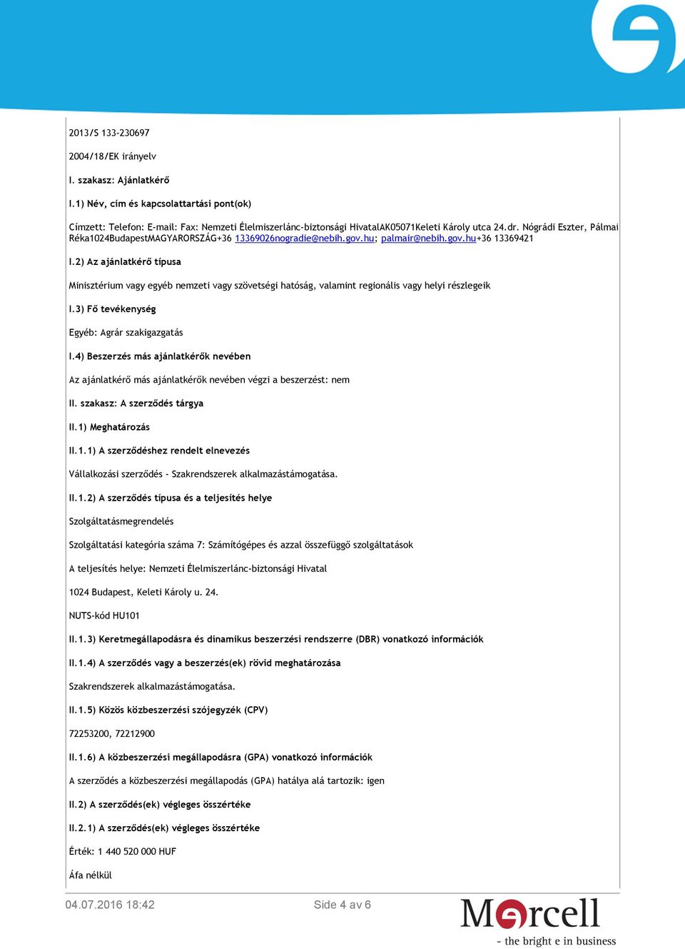 Nógrádi Eszter, Pálmai Réka1024BudapestMAGYARORSZÁG+36 13369026nogradie@nebih.gov.hu; palmair@nebih.gov.hu+36 13369421 I.