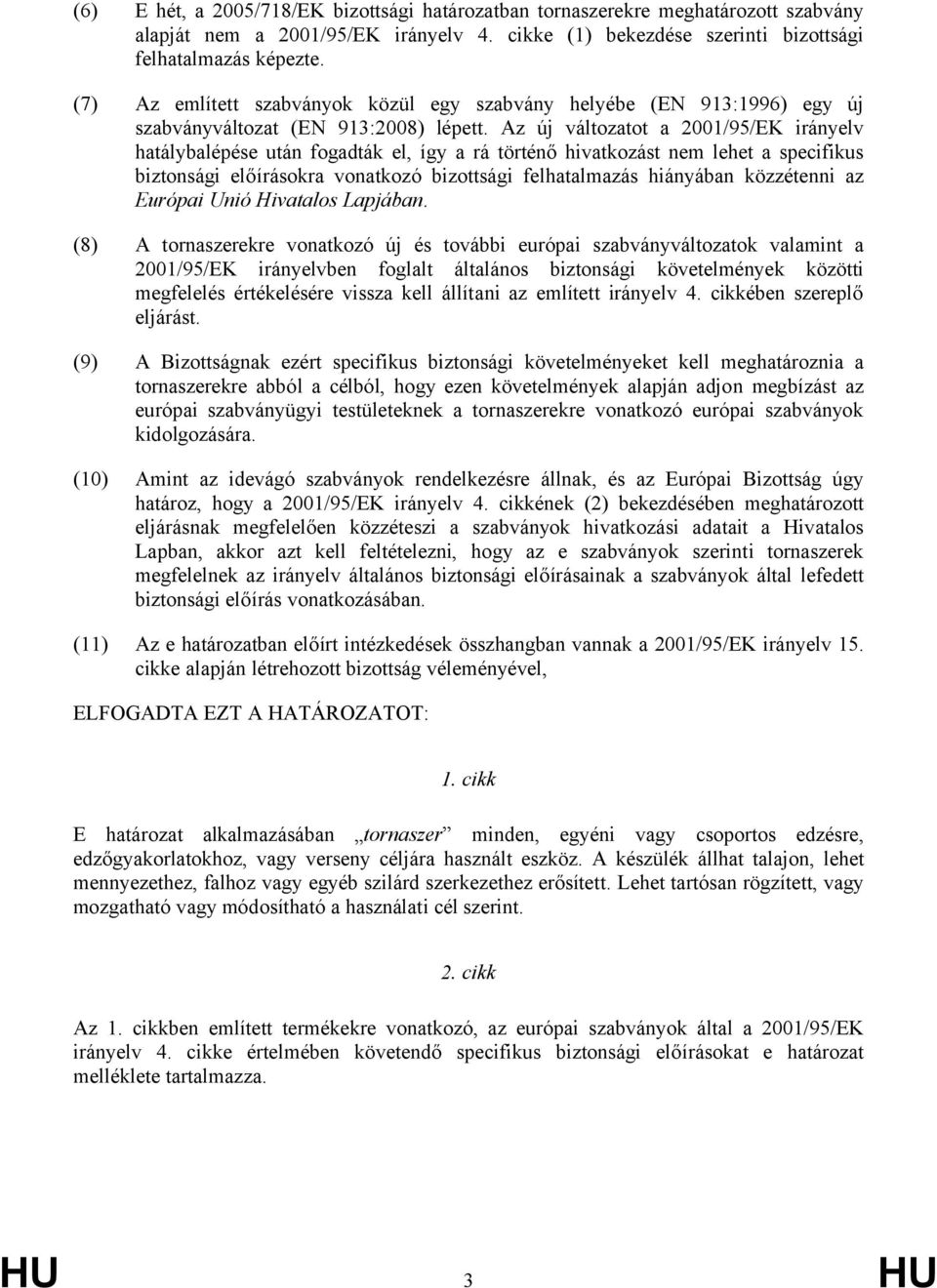 Az új változatot a 2001/95/EK irányelv hatálybalépése után fogadták el, így a rá történő hivatkozást nem lehet a specifikus biztonsági előírásokra vonatkozó bizottsági felhatalmazás hiányában