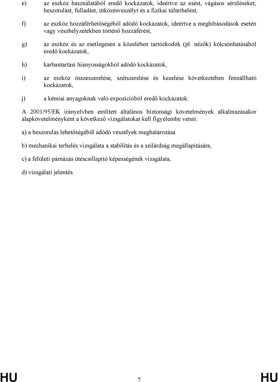 nézők) kölcsönhatásából eredő kockázatok, h) karbantartási hiányosságokból adódó kockázatok, i) az eszköz összeszerelése, szétszerelése és kezelése következtében fennállható kockázatok, j) a kémiai